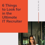 6 Things to Look for in the Ultimate IT Recruiter