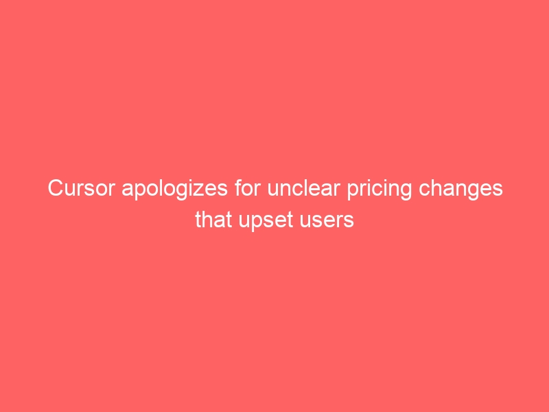 Cursor apologizes for unclear pricing changes that upset users