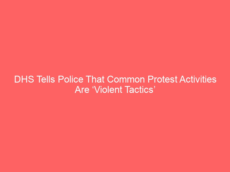 DHS Tells Police That Common Protest Activities Are ‘Violent Tactics’