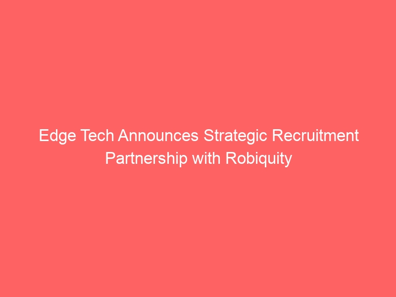 Edge Tech Announces Strategic Recruitment Partnership with Robiquity