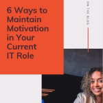 6 ways to maintain motivation in your current IT Role